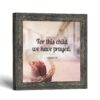 For This Child We Have Prayed framed print by Crossroads Home Decor